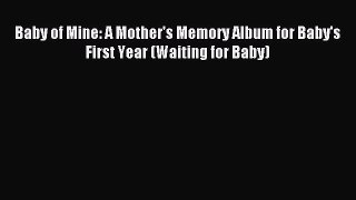 Read Baby of Mine: A Mother's Memory Album for Baby's First Year (Waiting for Baby) Ebook Free