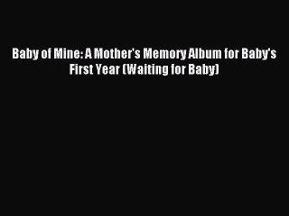 Read Baby of Mine: A Mother's Memory Album for Baby's First Year (Waiting for Baby) Ebook Free