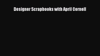 Read Designer Scrapbooks with April Cornell PDF Online
