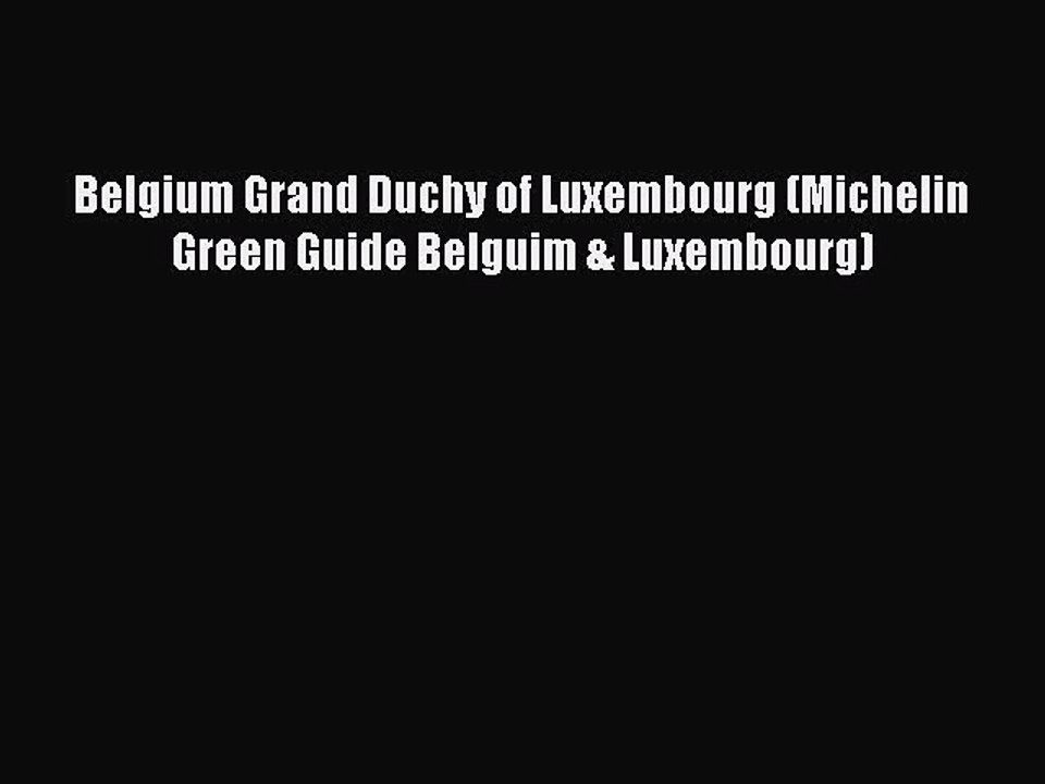 Download Belgium Grand Duchy of Luxembourg (Michelin Green Guide Belguim & Luxembourg) PDF