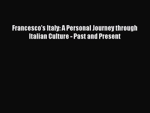 Read Francesco's Italy: A Personal Journey through Italian Culture - Past and Present Ebook