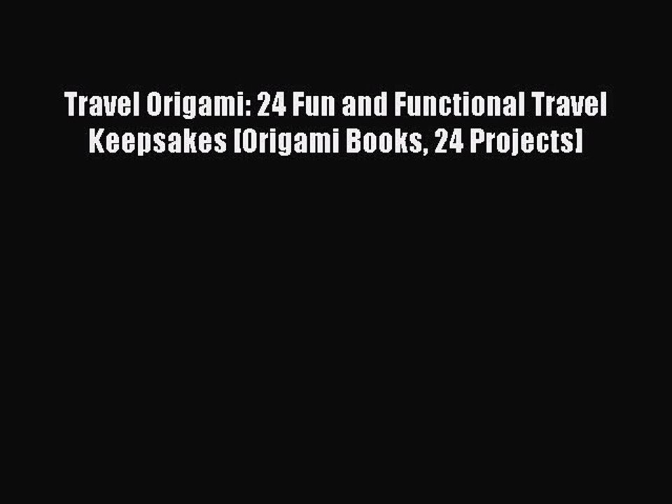 Read Travel Origami: 24 Fun and Functional Travel Keepsakes [Origami Books 24 Projects] Ebook