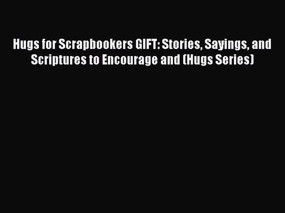 Read Hugs for Scrapbookers GIFT: Stories Sayings and Scriptures to Encourage and (Hugs Series)