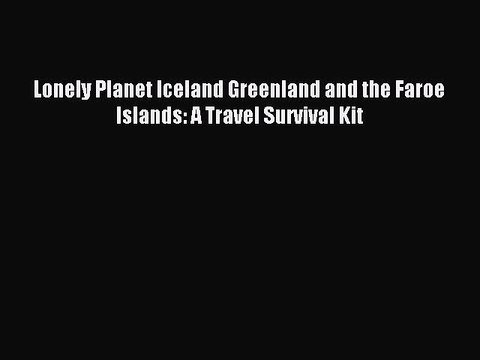 Read Lonely Planet Iceland Greenland and the Faroe Islands: A Travel Survival Kit PDF Free