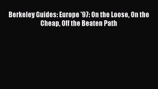 Read Berkeley Guides: Europe '97: On the Loose On the Cheap Off the Beaten Path PDF Online