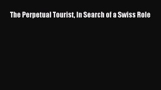 Read The Perpetual Tourist In Search of a Swiss Role Ebook Free