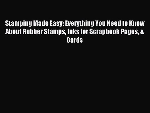 Read Stamping Made Easy: Everything You Need to Know About Rubber Stamps Inks for Scrapbook