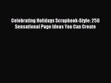 Read Celebrating Holidays Scrapbook-Style: 250 Sensational Page Ideas You Can Create PDF Online