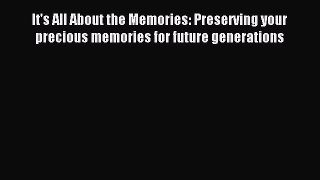 Read It's All About the Memories: Preserving your precious memories for future generations