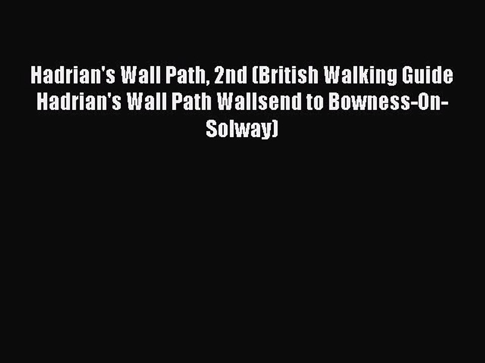 Read Hadrian's Wall Path 2nd (British Walking Guide Hadrian's Wall Path Wallsend to Bowness-On-Solway)