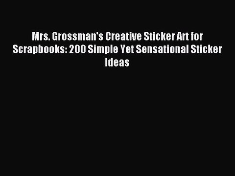 Download Mrs. Grossman's Creative Sticker Art for Scrapbooks: 200 Simple Yet Sensational Sticker