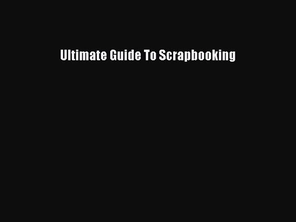 Read Ultimate Guide To Scrapbooking Ebook Free