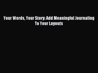Download Your Words Your Story: Add Meaningful Journaling To Your Layouts PDF Online