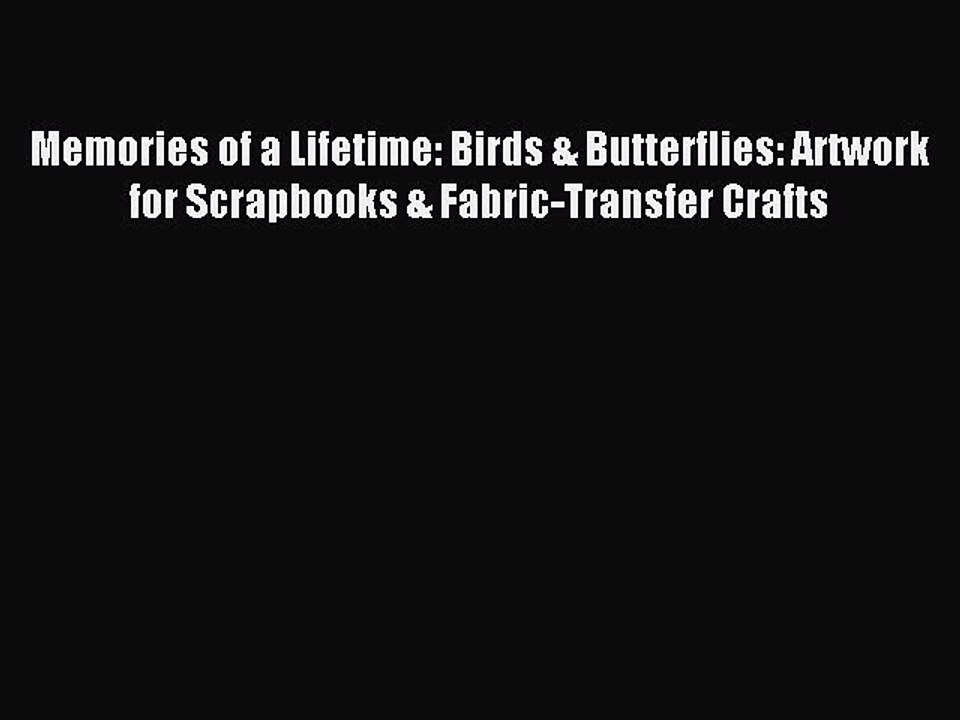 Read Memories of a Lifetime: Birds & Butterflies: Artwork for Scrapbooks & Fabric-Transfer