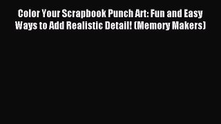 Read Color Your Scrapbook Punch Art: Fun and Easy Ways to Add Realistic Detail! (Memory Makers)