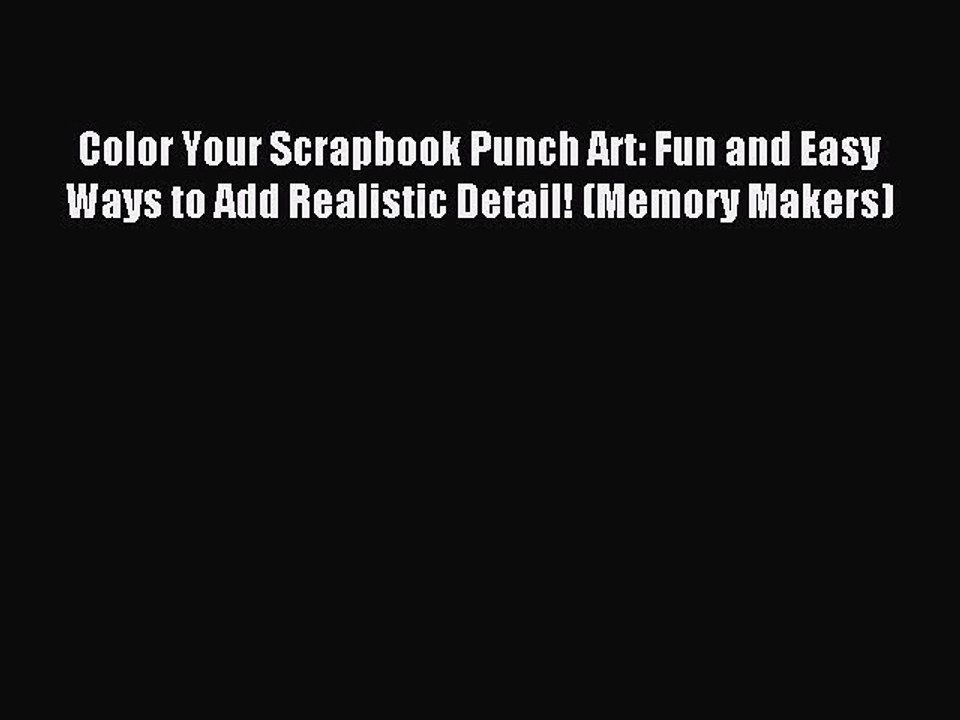 Read Color Your Scrapbook Punch Art: Fun and Easy Ways to Add Realistic Detail! (Memory Makers)