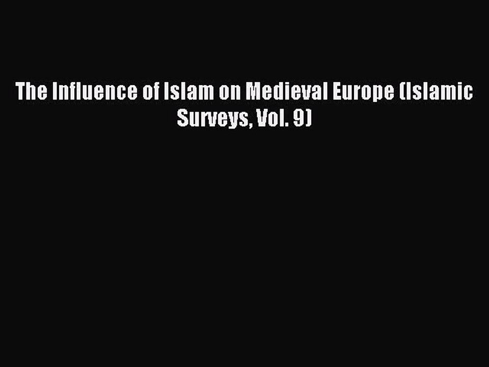 Download The Influence of Islam on Medieval Europe (Islamic Surveys Vol. 9) PDF Free