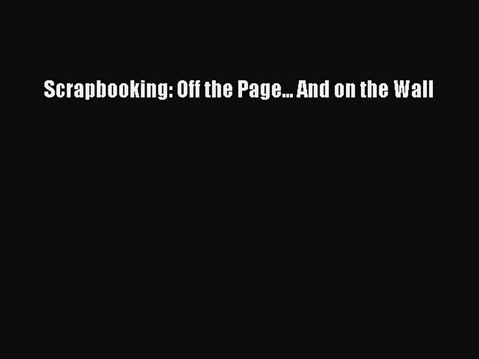 Read Scrapbooking: Off the Page... And on the Wall Ebook Free