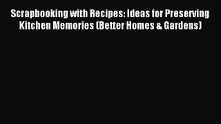 Read Scrapbooking with Recipes: Ideas for Preserving Kitchen Memories (Better Homes & Gardens)