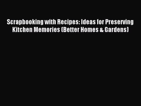 Read Scrapbooking with Recipes: Ideas for Preserving Kitchen Memories (Better Homes & Gardens)