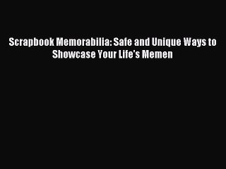 Download Scrapbook Memorabilia: Safe and Unique Ways to Showcase Your Life's Memen Ebook Free