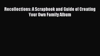 Read Recollections: A Scrapbook and Guide of Creating Your Own Family Album Ebook Free
