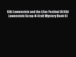 Read Kiki Lowenstein and the Lilac Festival (A Kiki Lowenstein Scrap-N-Craft Mystery Book 6)
