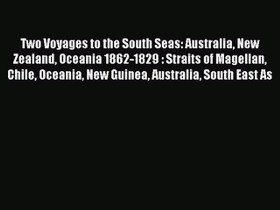 Read Two Voyages to the South Seas: Australia New Zealand Oceania 1862-1829 : Straits of Magellan