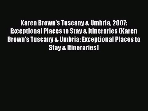 Read Karen Brown's Tuscany & Umbria 2007: Exceptional Places to Stay & Itineraries (Karen Brown's