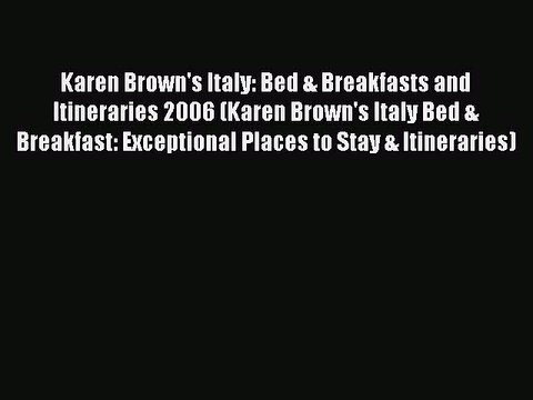 Read Karen Brown's Italy: Bed & Breakfasts and Itineraries 2006 (Karen Brown's Italy Bed &