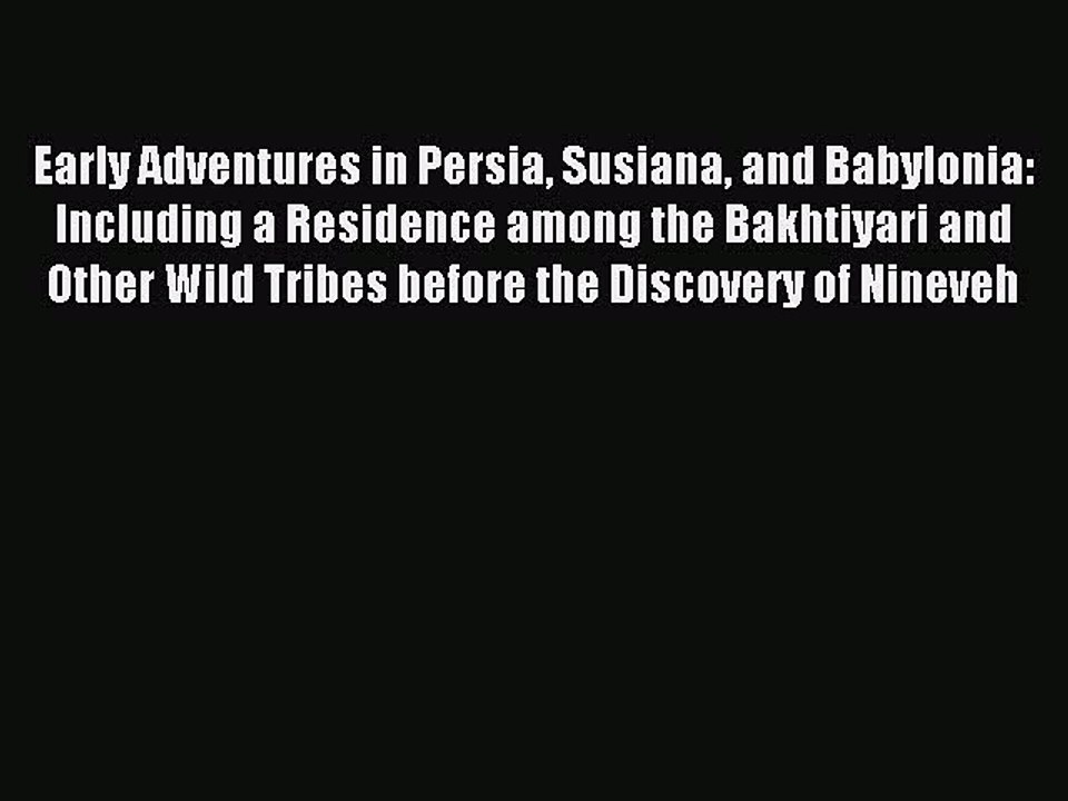 Read Early Adventures in Persia Susiana and Babylonia: Including a Residence among the Bakhtiyari