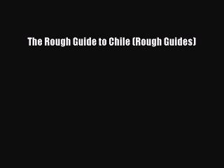 Read The Rough Guide to Chile (Rough Guides) Ebook Free