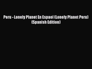 Read Peru - Lonely Planet En Espaol (Lonely Planet Peru) (Spanish Edition) Ebook Free