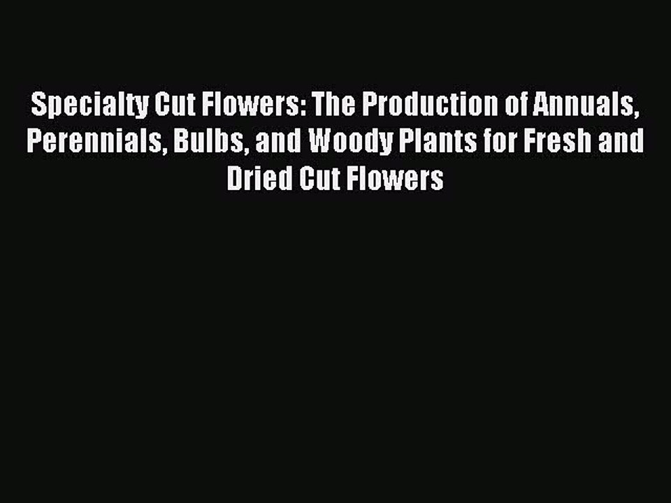 Read Specialty Cut Flowers: The Production of Annuals Perennials Bulbs and Woody Plants for