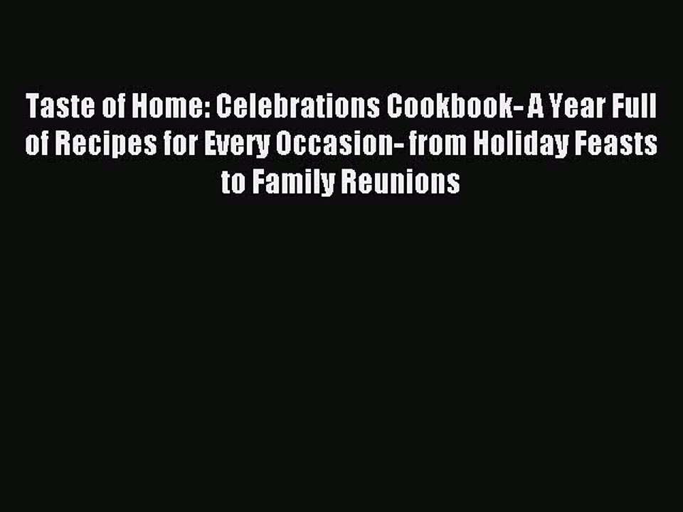 Read Taste of Home: Celebrations Cookbook- A Year Full of Recipes for Every Occasion- from
