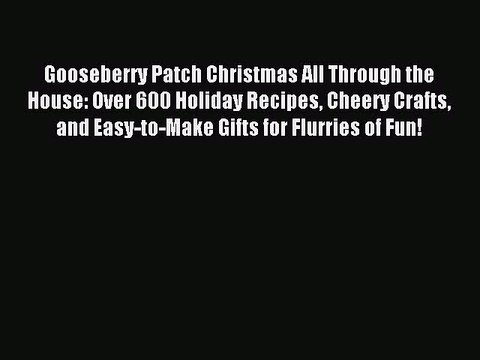 Read Gooseberry Patch Christmas All Through the House: Over 600 Holiday Recipes Cheery Crafts