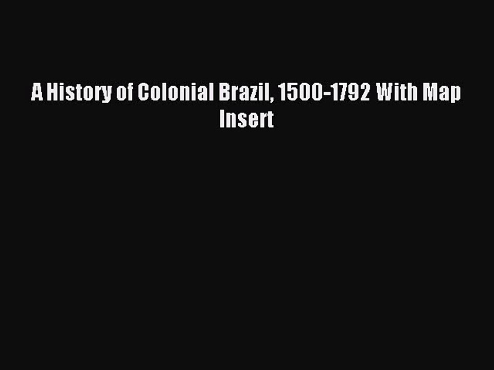 Read A History of Colonial Brazil 1500-1792 With Map Insert Ebook Online