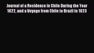 Read Journal of a Residence in Chile During the Year 1822 and a Voyage from Chile to Brazil