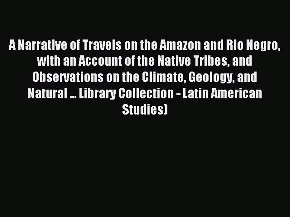 Read A Narrative of Travels on the Amazon and Rio Negro with an Account of the Native Tribes