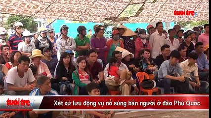 Xét xử lưu động vụ nổ súng bắn người ở đảo Phú Quốc