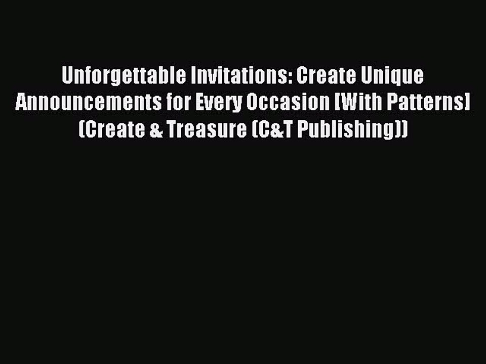 Read Unforgettable Invitations: Create Unique Announcements for Every Occasion [With Patterns]