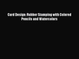 Read Card Design: Rubber Stamping with Colored Pencils and Watercolors Ebook Free