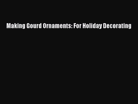 Read Making Gourd Ornaments: For Holiday Decorating Ebook Free