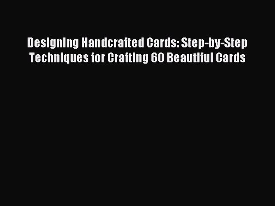 Download Designing Handcrafted Cards: Step-by-Step Techniques for Crafting 60 Beautiful Cards