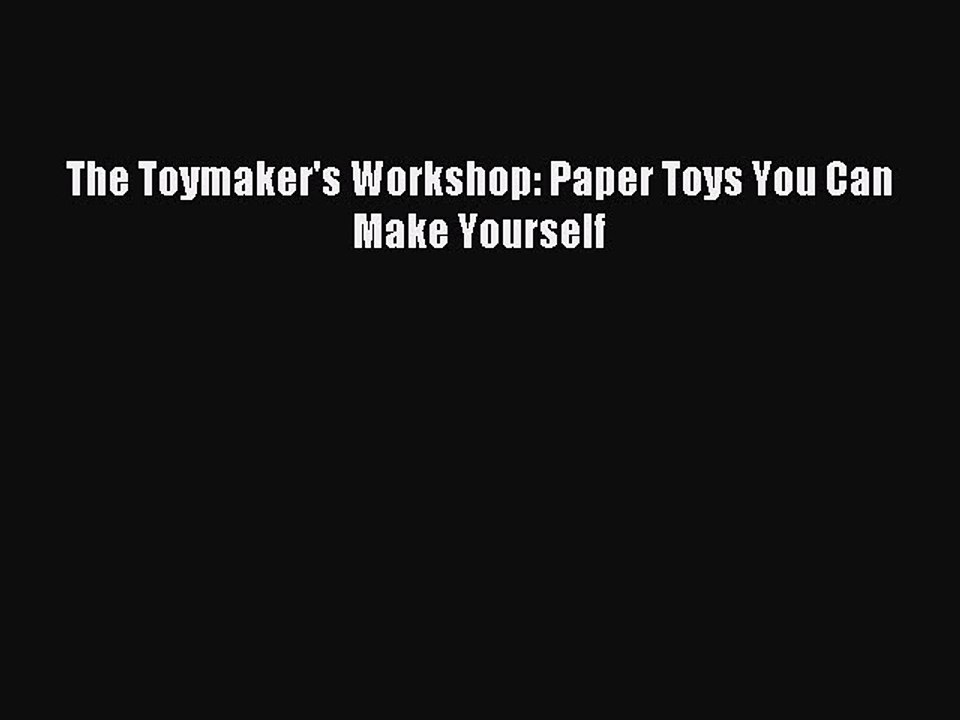 Download The Toymaker's Workshop: Paper Toys You Can Make Yourself PDF Online