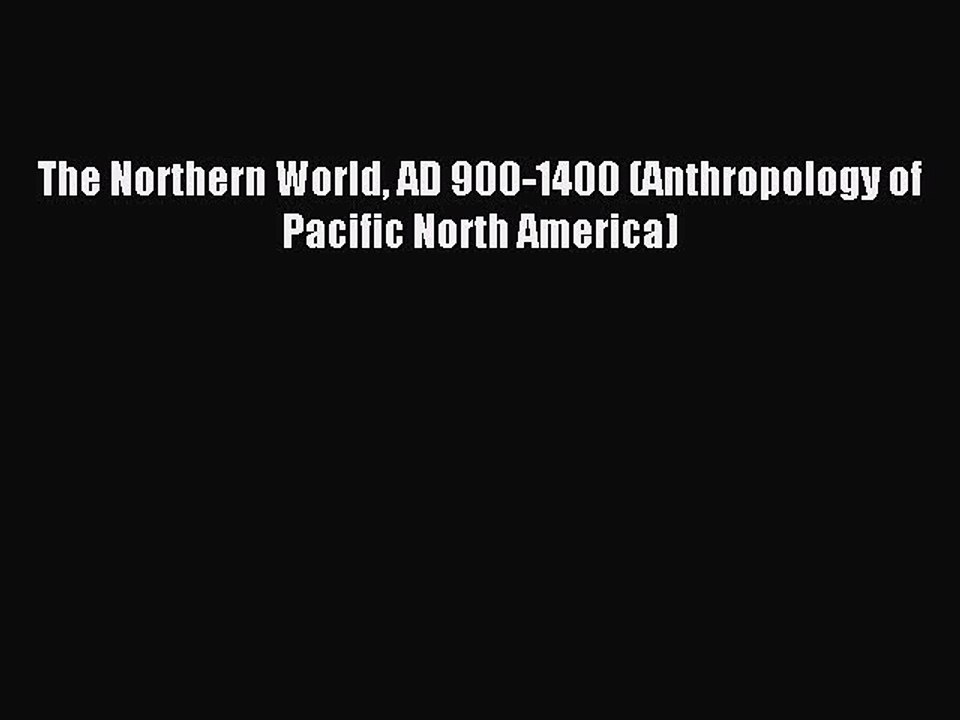 Read The Northern World AD 900-1400 (Anthropology of Pacific North America) Ebook Free