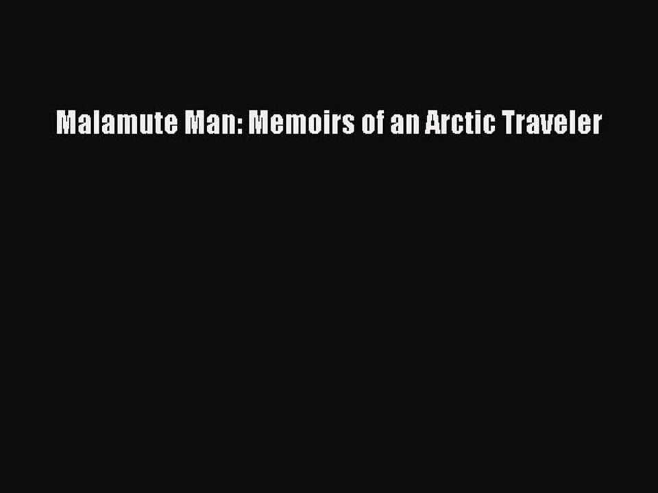 Download Malamute Man: Memoirs of an Arctic Traveler PDF Online
