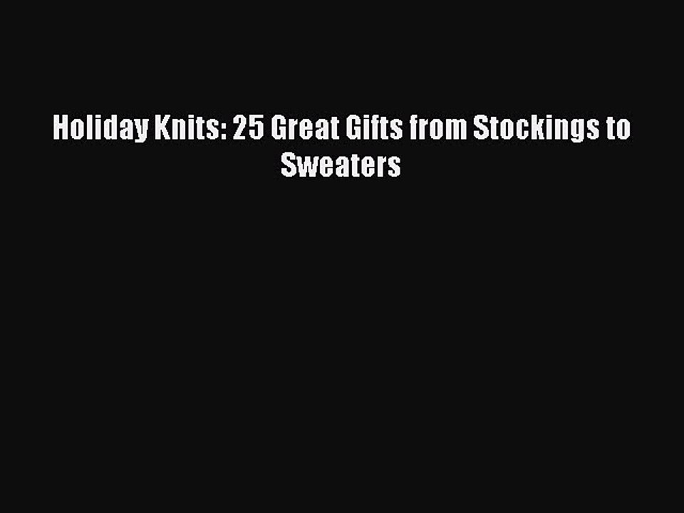 Read Holiday Knits: 25 Great Gifts from Stockings to Sweaters Ebook Free