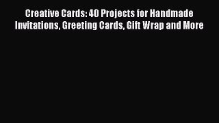 Download Creative Cards: 40 Projects for Handmade Invitations Greeting Cards Gift Wrap and