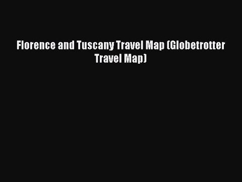 Download Florence and Tuscany Travel Map (Globetrotter Travel Map) PDF Online